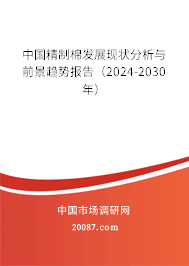 中国精制棉发展现状分析与前景趋势报告（2024-2030年）