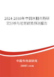 2024-2030年中国木糖市场研究分析与前景趋势预测报告