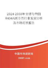 2024-2030年全球与中国R404A制冷剂行业发展分析及市场前景报告