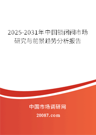 2025-2031年中国锁闭阀市场研究与前景趋势分析报告 2025-2031年中国锁闭阀市场研究与前景趋势分析报告
