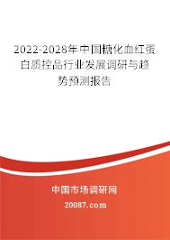 2022-2028年中国糖化血红蛋白质控品行业发展调研与趋势预测报告