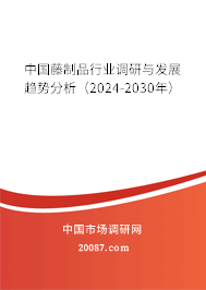 中国藤制品行业调研与发展趋势分析（2024-2030年）