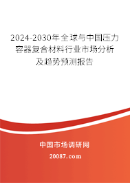 2024-2030年全球与中国压力容器复合材料行业市场分析及趋势预测报告