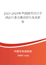 2023-2029年中国医用高分子制品行业全面调研与发展趋势