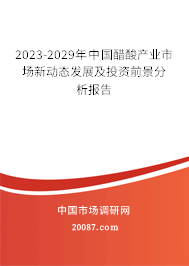 2023-2029年中国醋酸产业市场新动态发展及投资前景分析报告