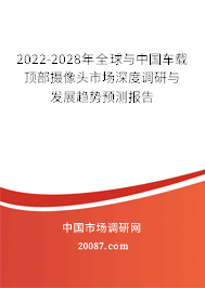 2022-2028年全球与中国车载顶部摄像头市场深度调研与发展趋势预测报告