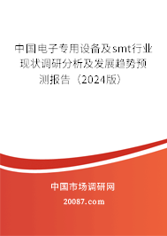 中国电子专用设备及smt行业现状调研分析及发展趋势预测报告（2024版）