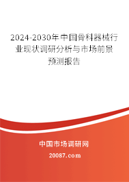 2024-2030年中国骨科器械行业现状调研分析与市场前景预测报告