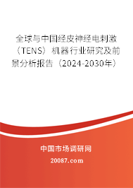 全球与中国经皮神经电刺激（TENS）机器行业研究及前景分析报告（2024-2030年）