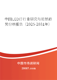 中国LED灯行业研究与前景趋势分析报告(2025-2031年) 中国LED灯行业研究与前景趋势分析报告(2025-2031年)