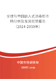 全球与中国嵌入式消毒柜市场分析及发展前景报告（2024-2030年）