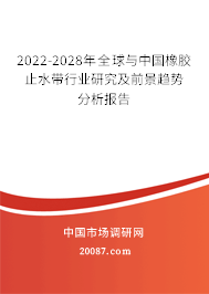 2022-2028年全球与中国橡胶止水带行业研究及前景趋势分析报告