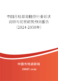 中国月桂基葡糖苷行业现状调研与前景趋势预测报告（2024-2030年）