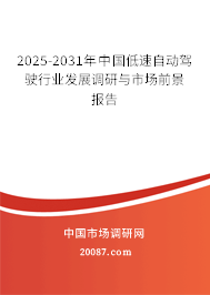2025-2031年中国低速自动驾驶行业发展调研与市场前景报告 2025-2031年中国低速自动驾驶行业发展调研与市场前景报告