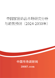 中国家居饰品市场研究分析与趋势预测（2024-2030年）