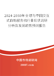 2024-2030年全球与中国交互式自助服务机行业现状调研分析及发展趋势预测报告