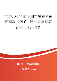 2023-2029年中国可编程逻辑控制器（PLC）行业发展深度调研与未来趋势