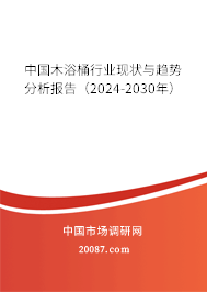 中国木浴桶行业现状与趋势分析报告（2024-2030年）