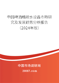 中国啤酒糟脱水设备市场研究及发展趋势分析报告（2024年版）