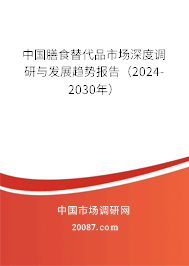 中国膳食替代品市场深度调研与发展趋势报告（2024-2030年）