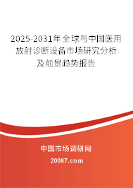 2025-2031年全球与中国医用放射诊断设备市场研究分析及前景趋势报告 2025-2031年全球与中国医用放射诊断设备市场研究分析及前景趋势报告