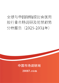 全球与中国硬脑膜封合医用胶行业市场调研及前景趋势分析报告(2025-2031年) 全球与中国硬脑膜封合医用胶行业市场调研及前景趋势分析报告(2025-2031年)