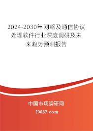 2024-2030年网络及通信协议处理软件行业深度调研及未来趋势预测报告