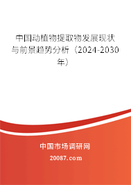 中国动植物提取物发展现状与前景趋势分析（2024-2030年）