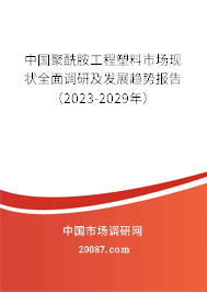 中国聚酰胺工程塑料市场现状全面调研及发展趋势报告（2023-2029年）