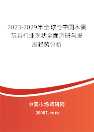 2023-2029年全球与中国木偶玩具行业现状全面调研与发展趋势分析