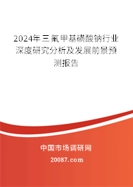 2024年三氟甲基磺酸钠行业深度研究分析及发展前景预测报告