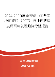 2024-2030年全球与中国数字地面传输（DTT）行业现状深度调研与发展趋势分析报告