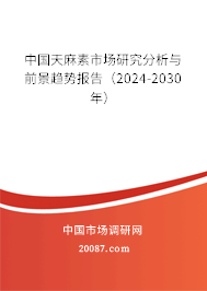 中国天麻素市场研究分析与前景趋势报告（2024-2030年）