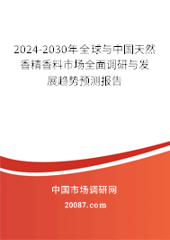 2024-2030年全球与中国天然香精香料市场全面调研与发展趋势预测报告 2024-2030年全球与中国天然香精香料市场全面调研与发展趋势预测报告