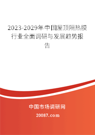 2023-2029年中国屋顶隔热膜行业全面调研与发展趋势报告