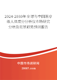 2024-2030年全球与中国医疗级人体成分分析仪市场研究分析及前景趋势预测报告