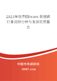 2023年版中国trans-紫檀茋行业调研分析与发展前景报告