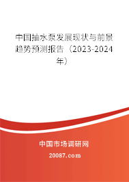 中国抽水泵发展现状与前景趋势预测报告（2023-2024年）