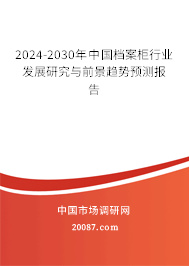 2024-2030年中国档案柜行业发展研究与前景趋势预测报告