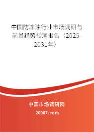 中国防冻油行业市场调研与前景趋势预测报告(2025-2031年) 中国防冻油行业市场调研与前景趋势预测报告(2025-2031年)