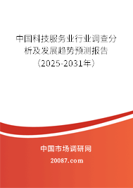 中国科技服务业行业调查分析及发展趋势预测报告(2025-2031年) 中国科技服务业行业调查分析及发展趋势预测报告(2025-2031年)