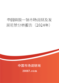 中国磷酸一钠市场调研及发展前景分析报告（2024年）