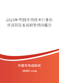 2025年中国生物技术行业现状调研及发展趋势预测报告 2025年中国生物技术行业现状调研及发展趋势预测报告
