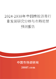 2024-2030年中国橡胶沥青行业发展研究分析与市场前景预测报告