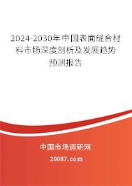 2024-2030年中国表面缝合材料市场深度剖析及发展趋势预测报告 2024-2030年中国表面缝合材料市场深度剖析及发展趋势预测报告