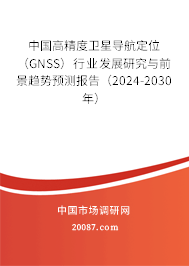 中国高精度卫星导航定位（GNSS）行业发展研究与前景趋势预测报告（2024-2030年）