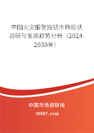 中国火灾报警按钮市场现状调研与发展趋势分析（2024-2030年）