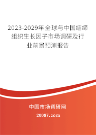 2023-2029年全球与中国结缔组织生长因子市场调研及行业前景预测报告