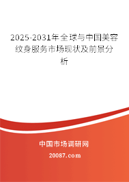 2025-2031年全球与中国美容纹身服务市场现状及前景分析 2025-2031年全球与中国美容纹身服务市场现状及前景分析