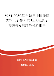 2024-2030年全球与中国脱脂奶粉（SMP）市场现状深度调研与发展趋势分析报告